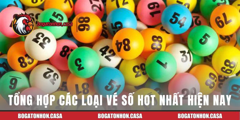 Tổng hợp các loại vé số hot nhất hiện nay